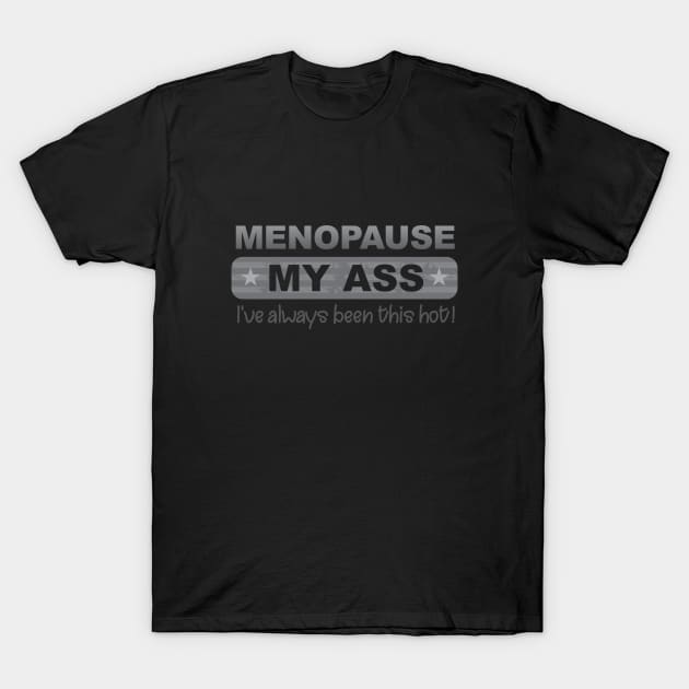 Menopause My Ass T-Shirt by Dale Preston Design